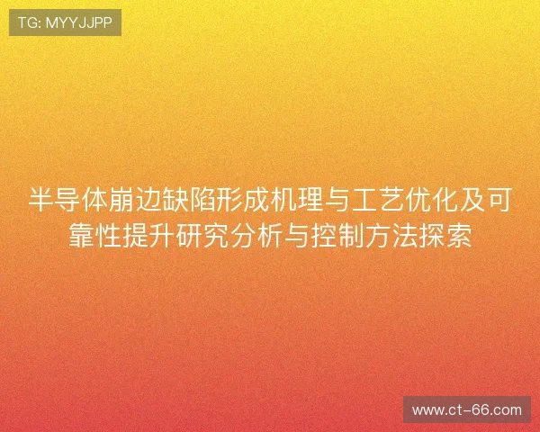 半导体崩边缺陷形成机理与工艺优化及可靠性提升研究分析与控制方法探索